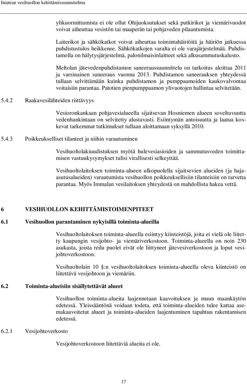 Puhdistamolla on hälytysjärjestelmä, palonilmaisinlaitteet sekä alkusammutuskalusto. Meltolan jätevedenpuhdistamon saneeraussuunnittelu on tarkoitus aloittaa 2011 ja varsinainen saneeraus vuonna 2013.