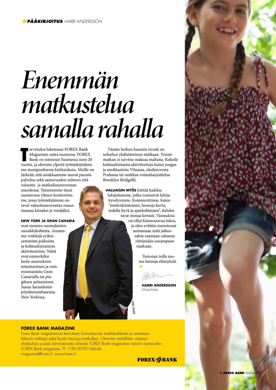 Meille on tärkeää, että asiakkaamme saavat parasta palvelua sekä saatavuuden suhteen että valuutta- ja matkailuneuvonnan muodossa.