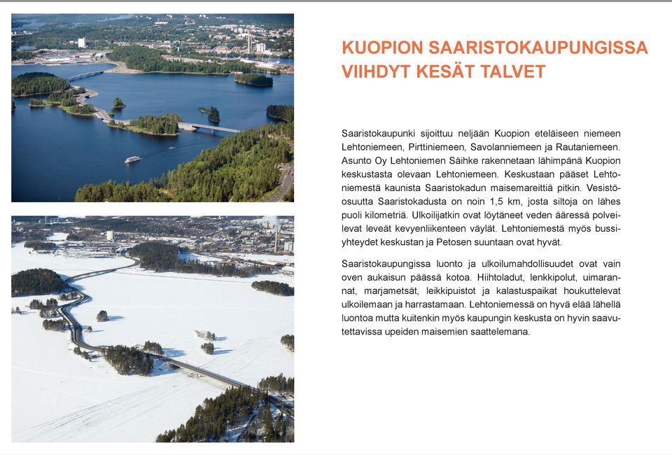 Vesistöosuutta aaristokadusta on noin 1,5 km, josta siltoja on lähes puoli kilometriä. Ulkoilijatkin ovat löytäneet veden ääressä polveilevat leveät kevyenliikenteen väylät.