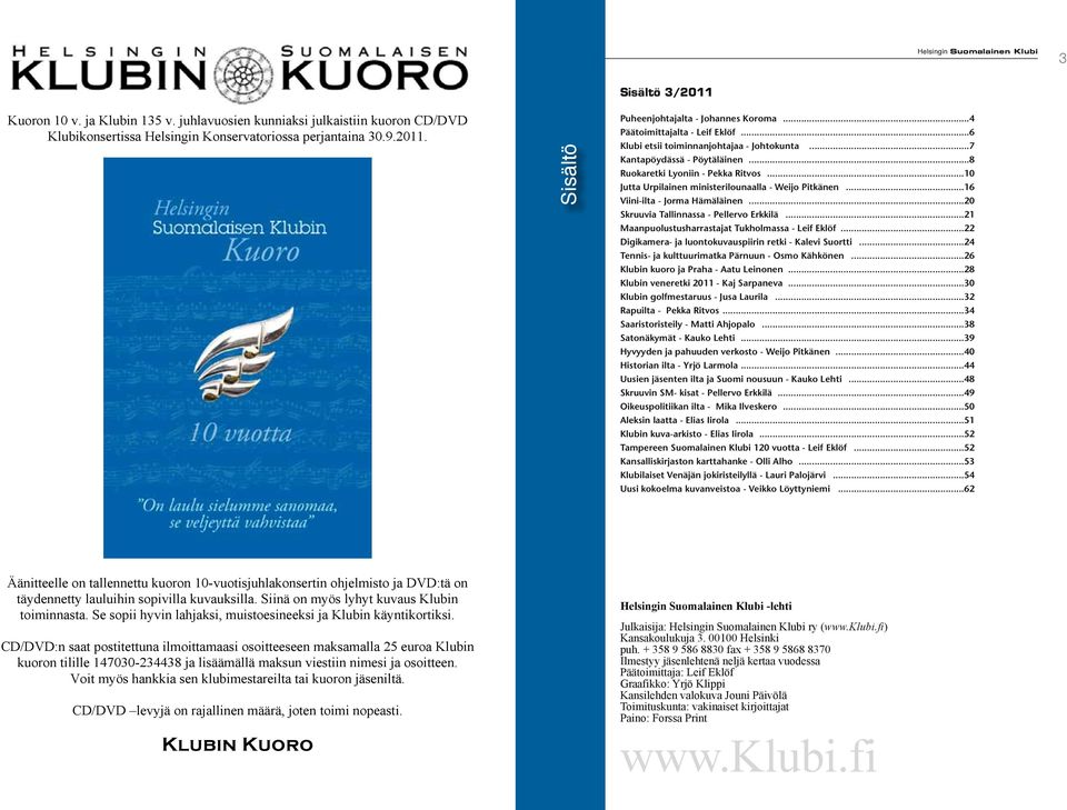 ..10 Jutta Urpilainen ministerilounaalla - Weijo Pitkänen...16 Viini-ilta - Jorma Hämäläinen...20 Skruuvia Tallinnassa - Pellervo Erkkilä...21 Maanpuolustusharrastajat Tukholmassa - Leif Eklöf.