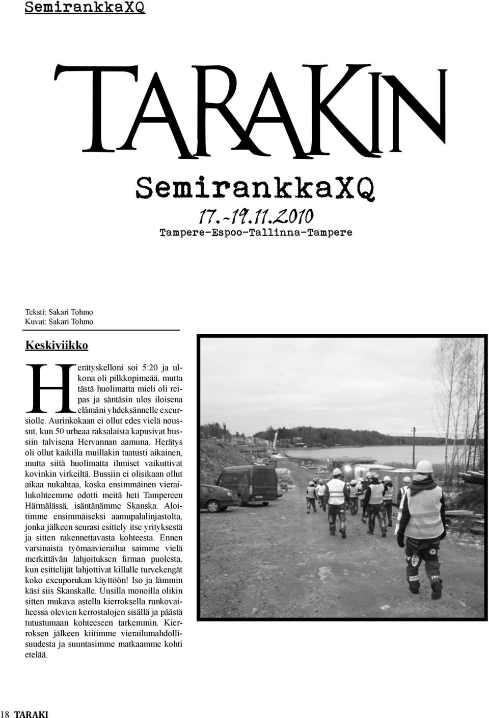 iloisena elämäni yhdeksännelle excursiolle. Aurinkokaan ei ollut edes vielä noussut, kun 50 urheaa raksalaista kapusivat bussiin talvisena Hervannan aamuna.