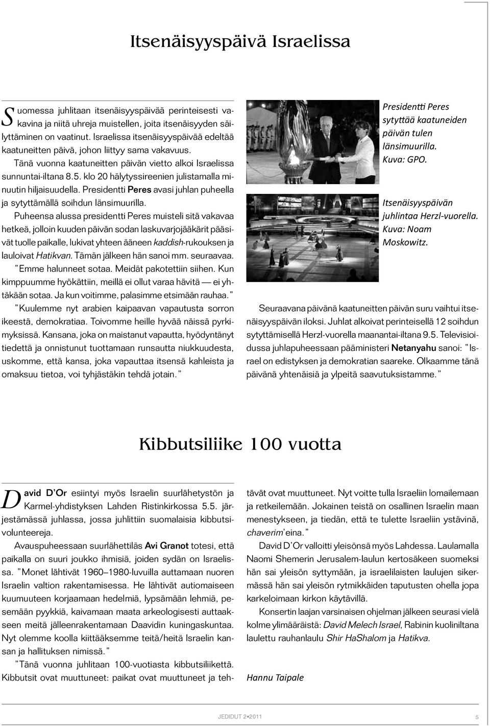 klo 20 hälytyssireenien julistamalla minuutin hiljaisuudella. Presidentti Peres avasi juhlan puheella ja sytyttämällä soihdun länsimuurilla.