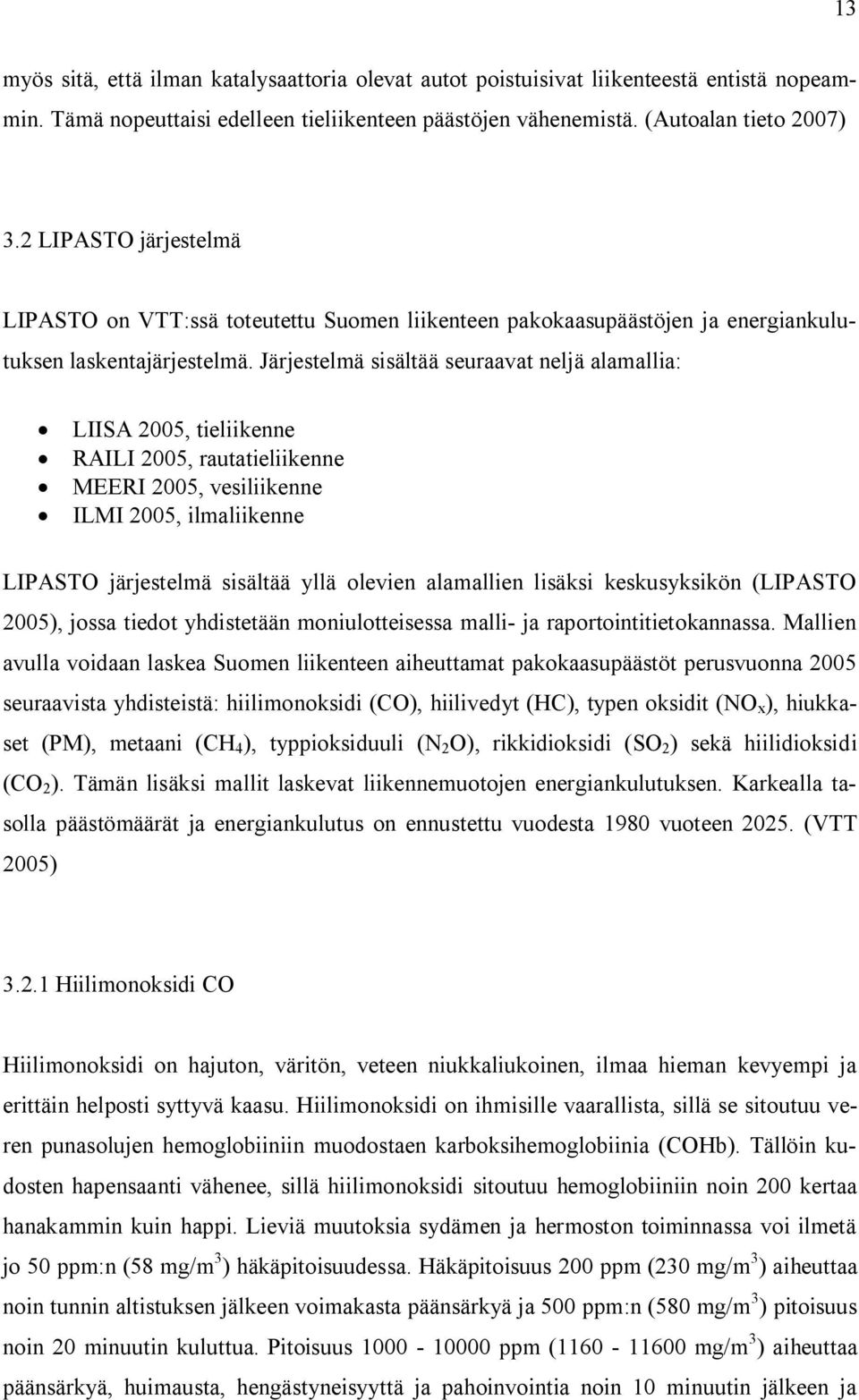 Järjestelmä sisältää seuraavat neljä alamallia: LIISA 2005, tieliikenne RAILI 2005, rautatieliikenne MEERI 2005, vesiliikenne ILMI 2005, ilmaliikenne LIPASTO järjestelmä sisältää yllä olevien