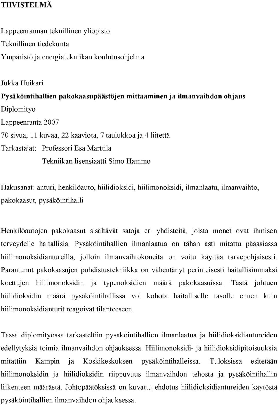 hiilidioksidi, hiilimonoksidi, ilmanlaatu, ilmanvaihto, pakokaasut, pysäköintihalli Henkilöautojen pakokaasut sisältävät satoja eri yhdisteitä, joista monet ovat ihmisen terveydelle haitallisia.