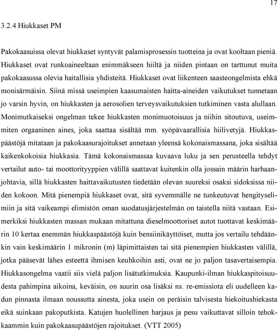 Siinä missä useimpien kaasumaisten haitta-aineiden vaikutukset tunnetaan jo varsin hyvin, on hiukkasten ja aerosolien terveysvaikutuksien tutkiminen vasta alullaan.