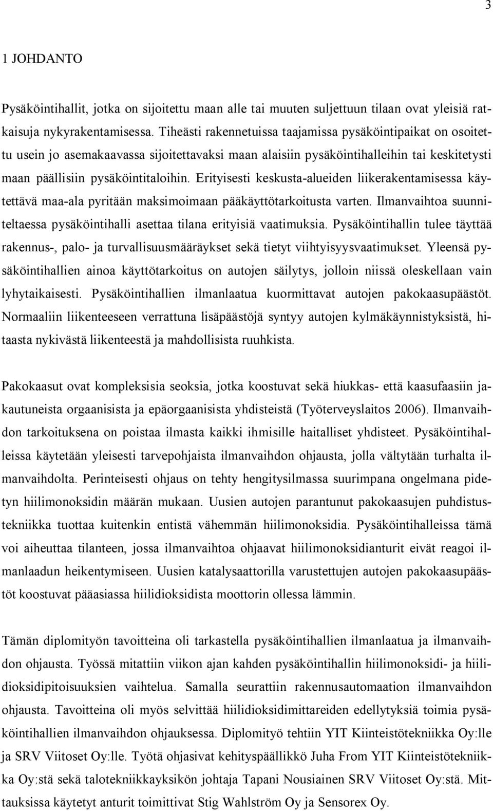 Erityisesti keskusta-alueiden liikerakentamisessa käytettävä maa-ala pyritään maksimoimaan pääkäyttötarkoitusta varten.