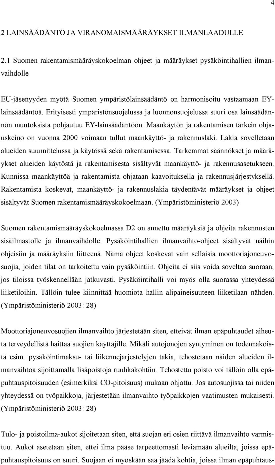 Erityisesti ympäristönsuojelussa ja luonnonsuojelussa suuri osa lainsäädännön muutoksista pohjautuu EY-lainsäädäntöön.