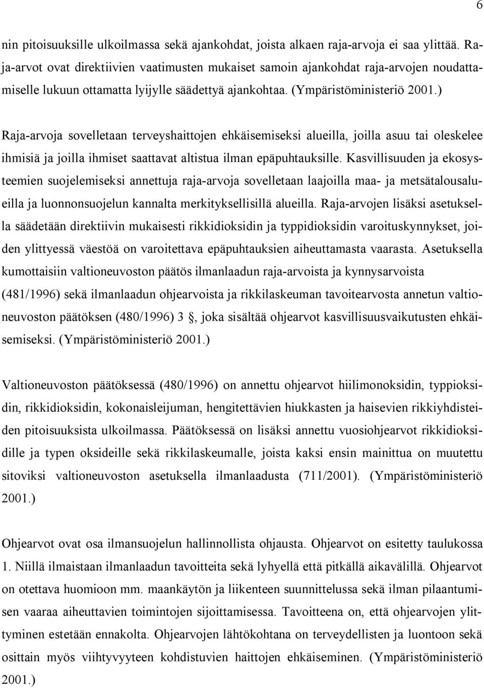 ) Raja-arvoja sovelletaan terveyshaittojen ehkäisemiseksi alueilla, joilla asuu tai oleskelee ihmisiä ja joilla ihmiset saattavat altistua ilman epäpuhtauksille.