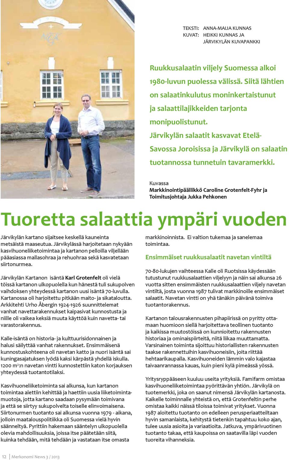 Järvikylän salaatit kasvavat Etelä- Savossa Joroisissa ja Järvikylä on salaatin tuotannossa tunnetuin tavaramerkki.