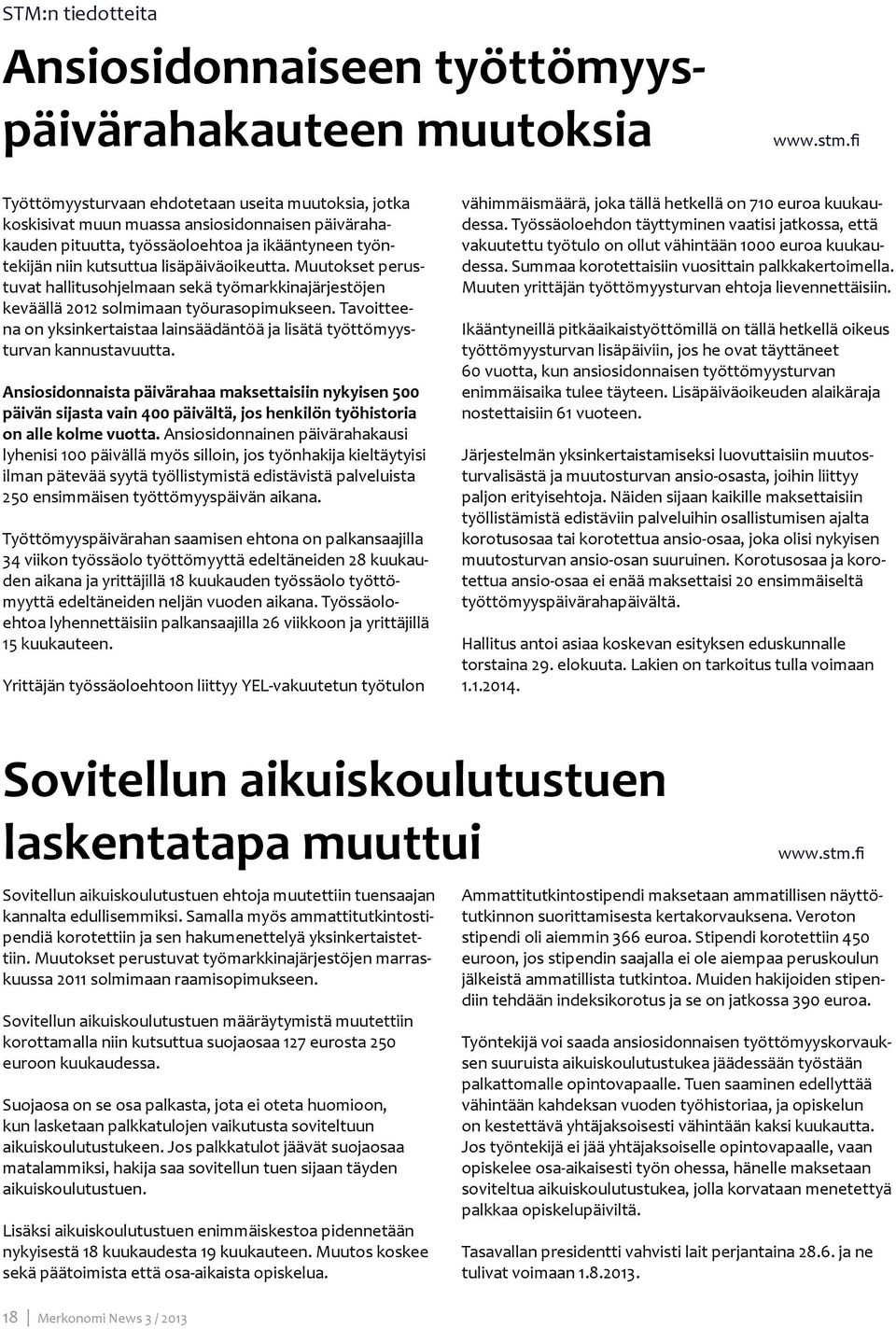 Muutokset perustuvat hallitusohjelmaan sekä työmarkkinajärjestöjen keväällä 2012 solmimaan työurasopimukseen. Tavoitteena on yksinkertaistaa lainsäädäntöä ja lisätä työttömyysturvan kannustavuutta.