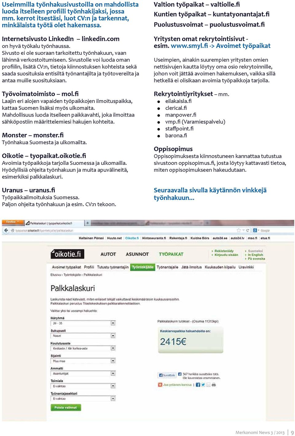 Sivustolle voi luoda oman profiilin, lisätä CV:n, tietoja kiinnostuksen kohteista sekä saada suosituksia entisiltä työnantajilta ja työtovereilta ja antaa muille suosituksiaan. Työvoimatoimisto mol.