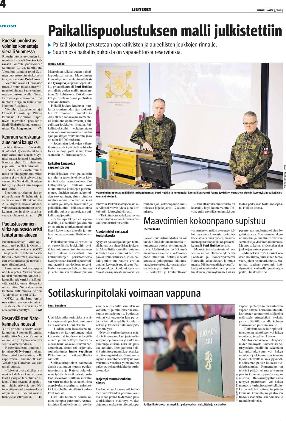 Vierailun aikana Göransson tutustui muun muassa merivoimien toimintaan Saaristomeren meripuolustusalueella Turun Pansiossa ja ilmavoimien toimintaan Karjalan lennostossa Kuopion Rissalassa.