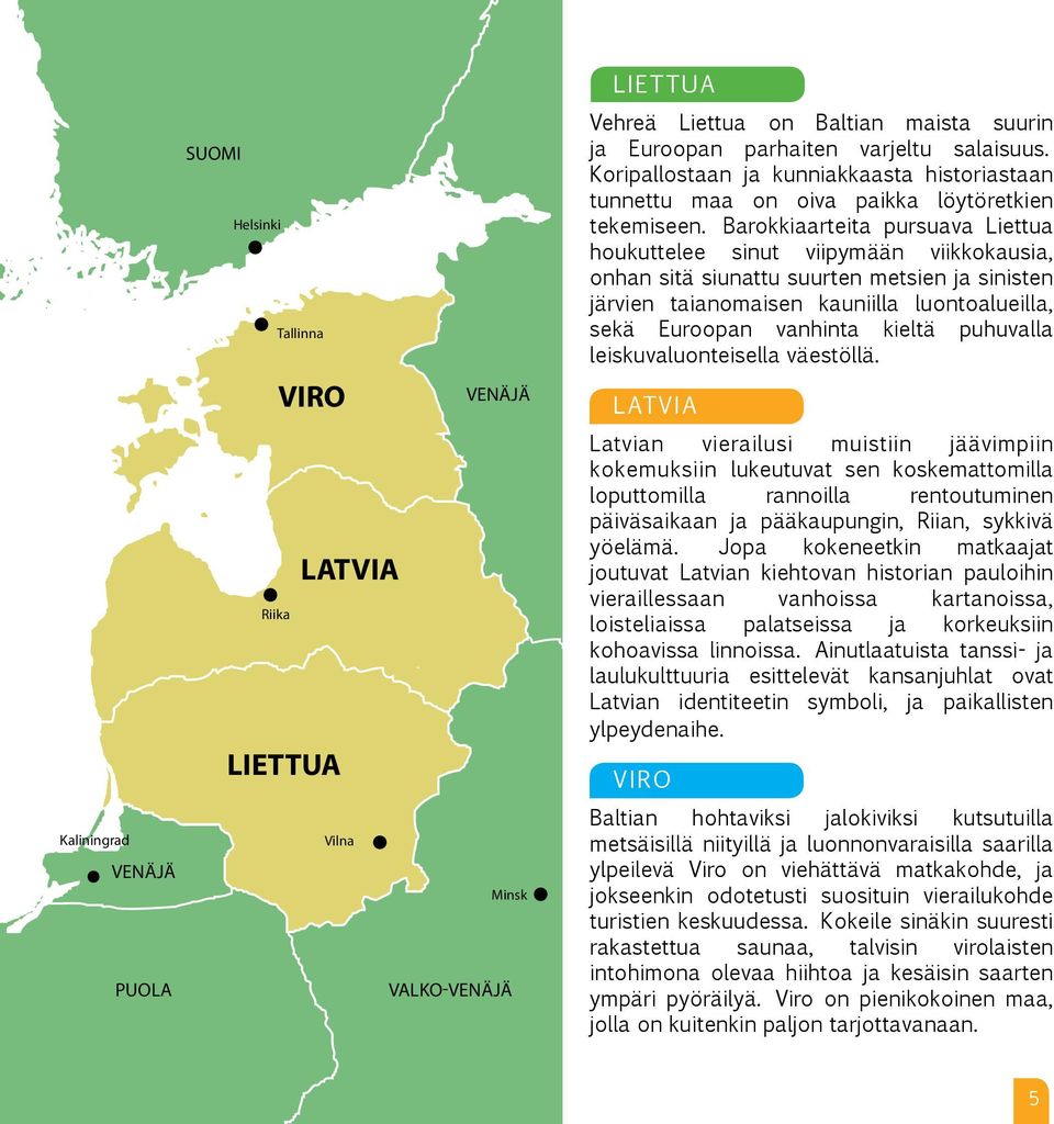 Barokkiaarteita pursuava Liettua houkuttelee sinut viipymään viikkokausia, onhan sitä siunattu suurten metsien ja sinisten järvien taianomaisen kauniilla luontoalueilla, sekä Euroopan vanhinta kieltä