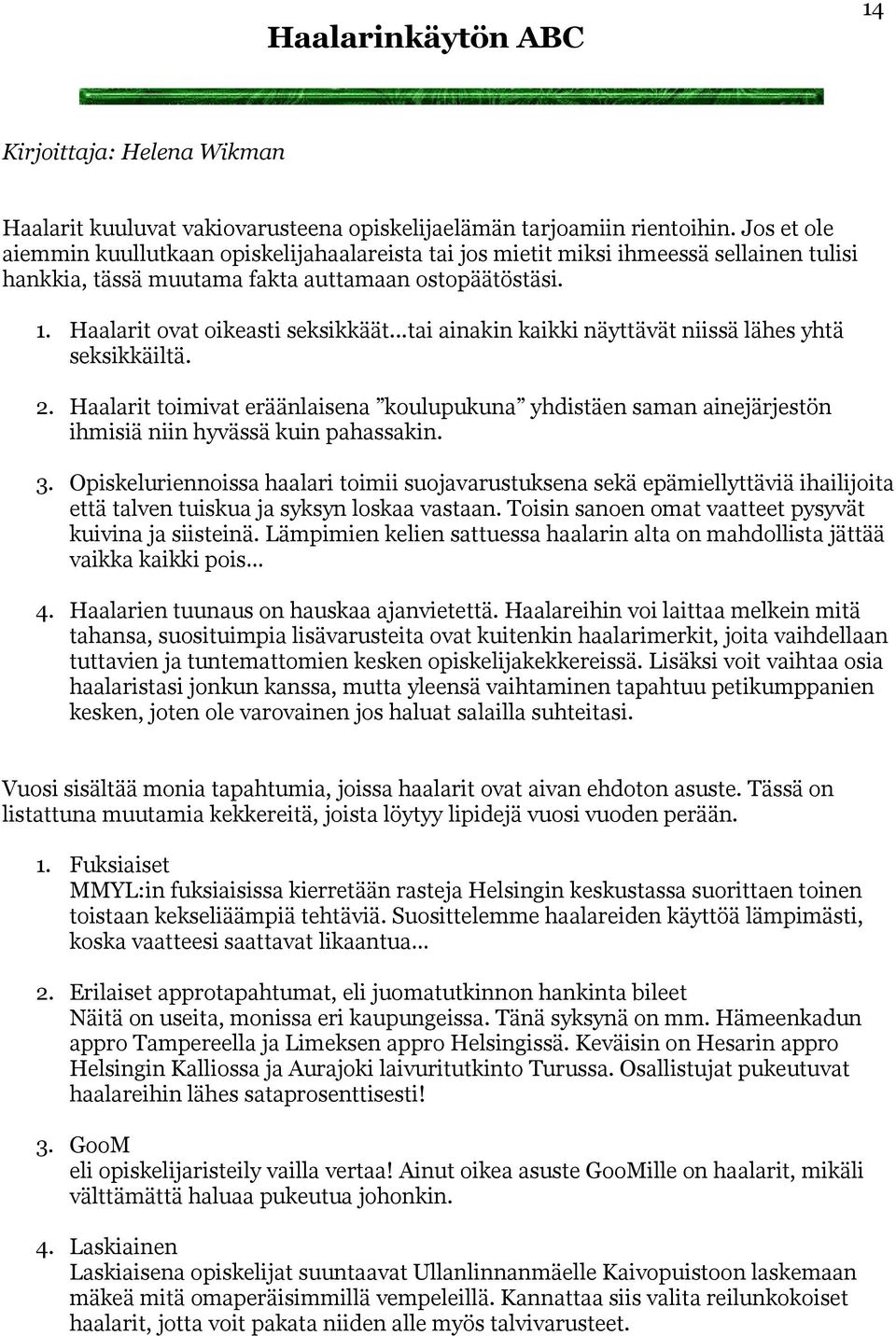 ..tai ainakin kaikki näyttävät niissä lähes yhtä seksikkäiltä. 2. Haalarit toimivat eräänlaisena koulupukuna yhdistäen saman ainejärjestön ihmisiä niin hyvässä kuin pahassakin. 3.