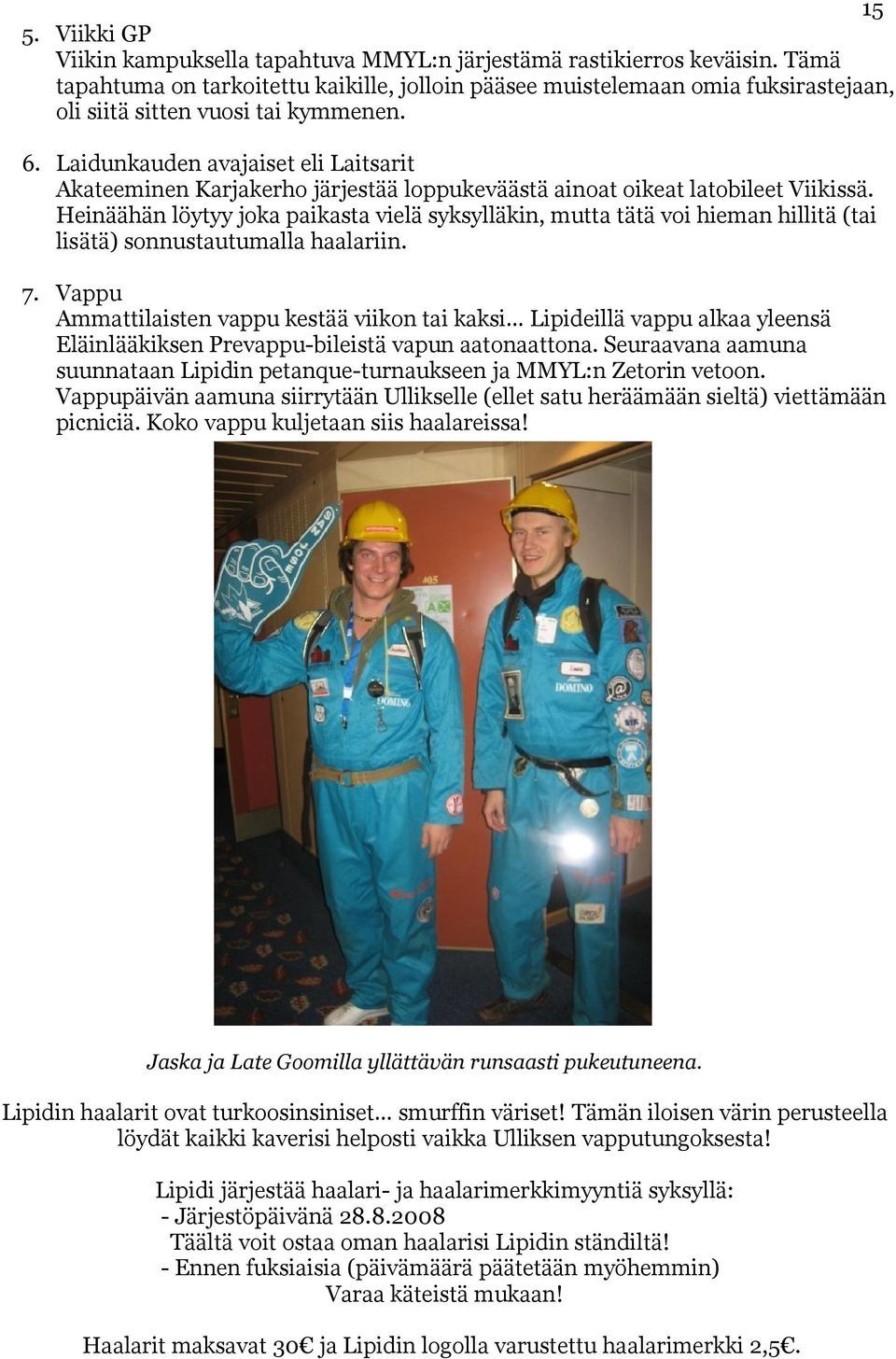 Laidunkauden avajaiset eli Laitsarit Akateeminen Karjakerho järjestää loppukeväästä ainoat oikeat latobileet Viikissä.