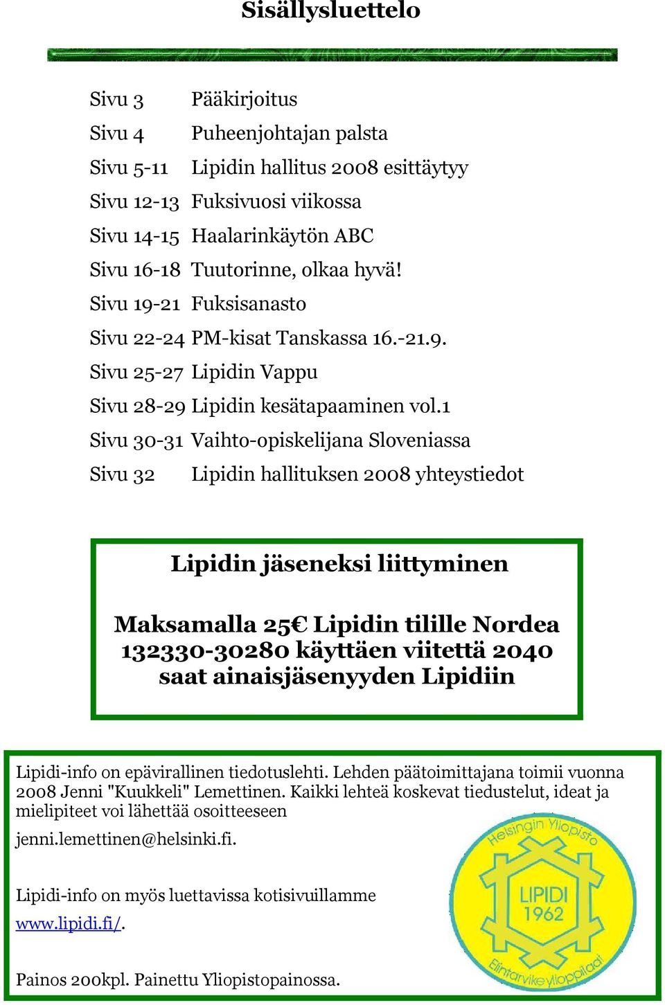 1 Sivu 30-31 Vaihto-opiskelijana Sloveniassa Sivu 32 Lipidin hallituksen 2008 yhteystiedot Lipidin jäseneksi liittyminen Maksamalla 25 Lipidin tilille Nordea 132330-30280 käyttäen viitettä 2040 saat