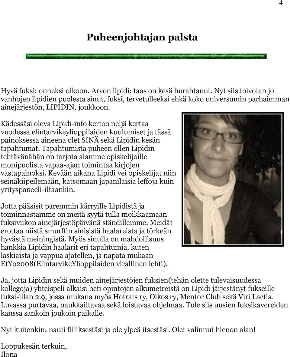 Kädessäsi oleva Lipidi-info kertoo neljä kertaa vuodessa elintarvikeylioppilaiden kuulumiset ja tässä painoksessa aineena olet SINÄ sekä Lipidin kesän tapahtumat.