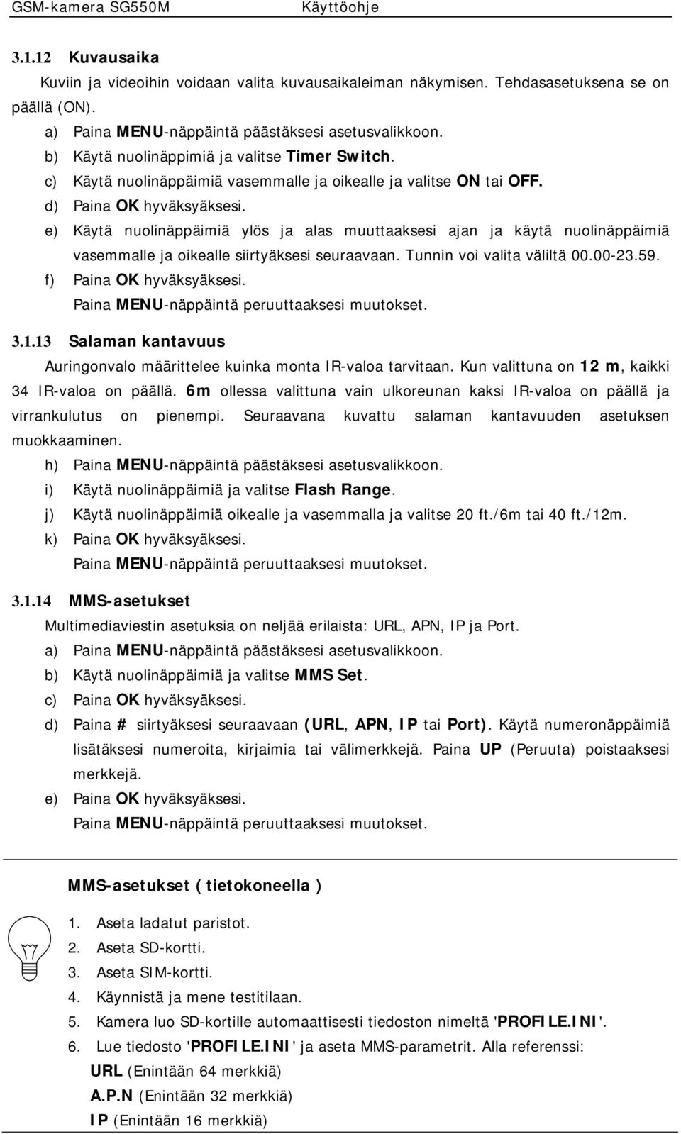 e) Käytä nuolinäppäimiä ylös ja alas muuttaaksesi ajan ja käytä nuolinäppäimiä vasemmalle ja oikealle siirtyäksesi seuraavaan. Tunnin voi valita väliltä 00.00-23.59. f) Paina OK hyväksyäksesi. 3.1.