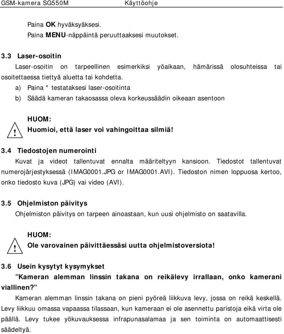 4 Tiedostojen numerointi Kuvat ja videot tallentuvat ennalta määriteltyyn kansioon. Tiedostot tallentuvat numerojärjestyksessä (IMAG0001.JPG or IMAG0001.AVI).