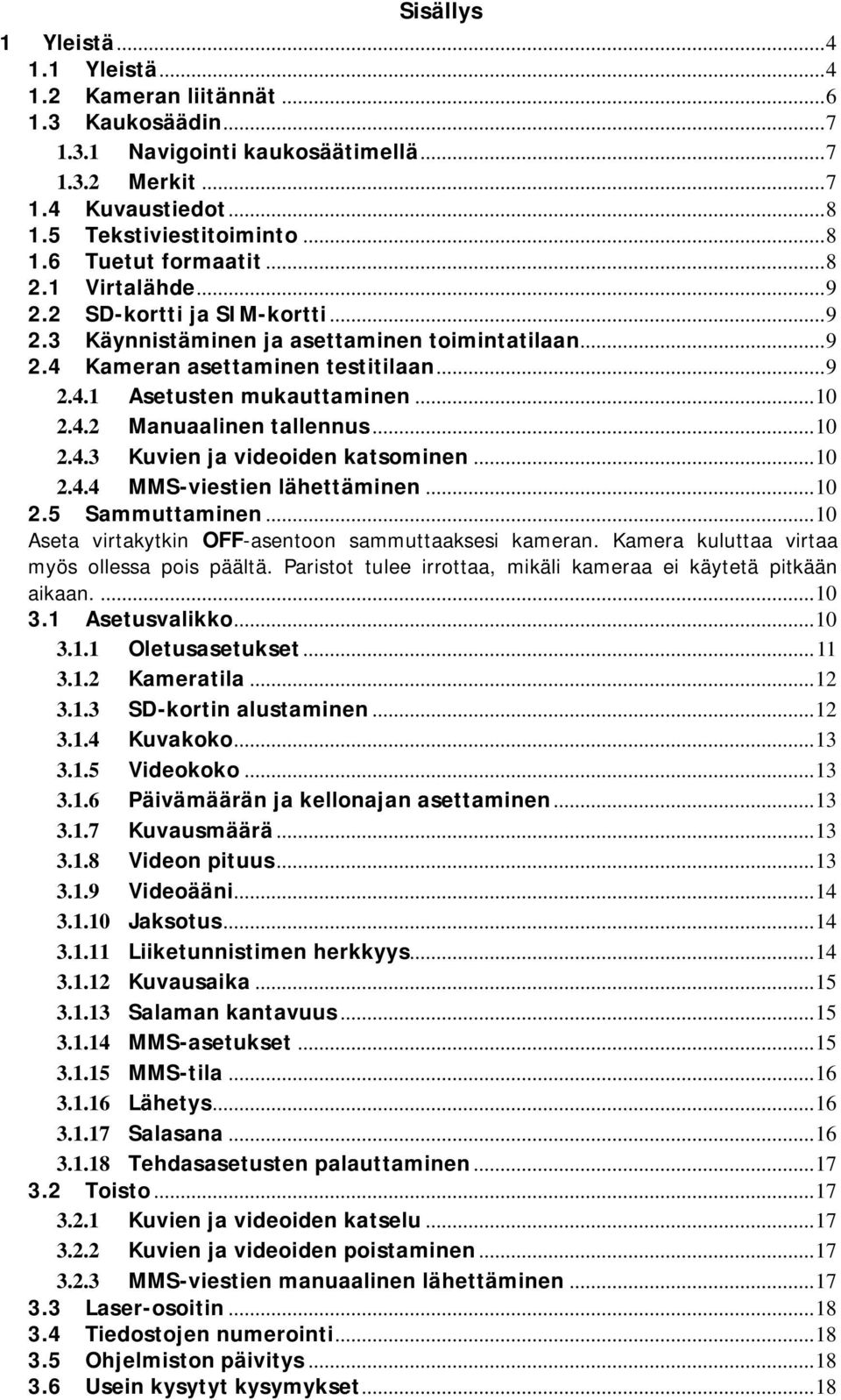 ..10 2.4.3 Kuvien ja videoiden katsominen...10 2.4.4 MMS-viestien lähettäminen...10 2.5 Sammuttaminen...10 Aseta virtakytkin OFF-asentoon sammuttaaksesi kameran.