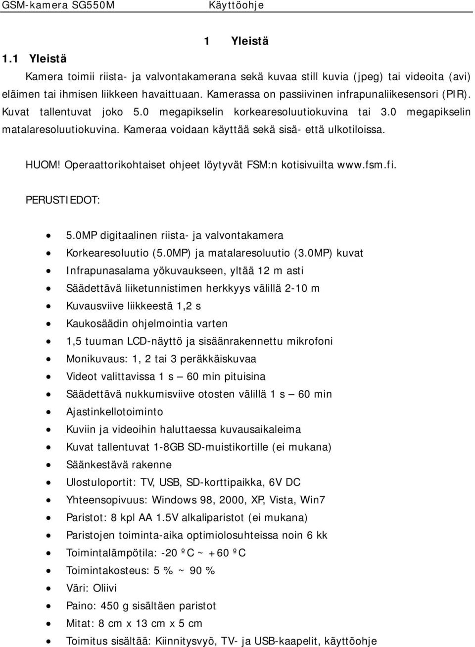 Kameraa voidaan käyttää sekä sisä- että ulkotiloissa. HUOM! Operaattorikohtaiset ohjeet löytyvät FSM:n kotisivuilta www.fsm.fi. PERUSTIEDOT: 5.