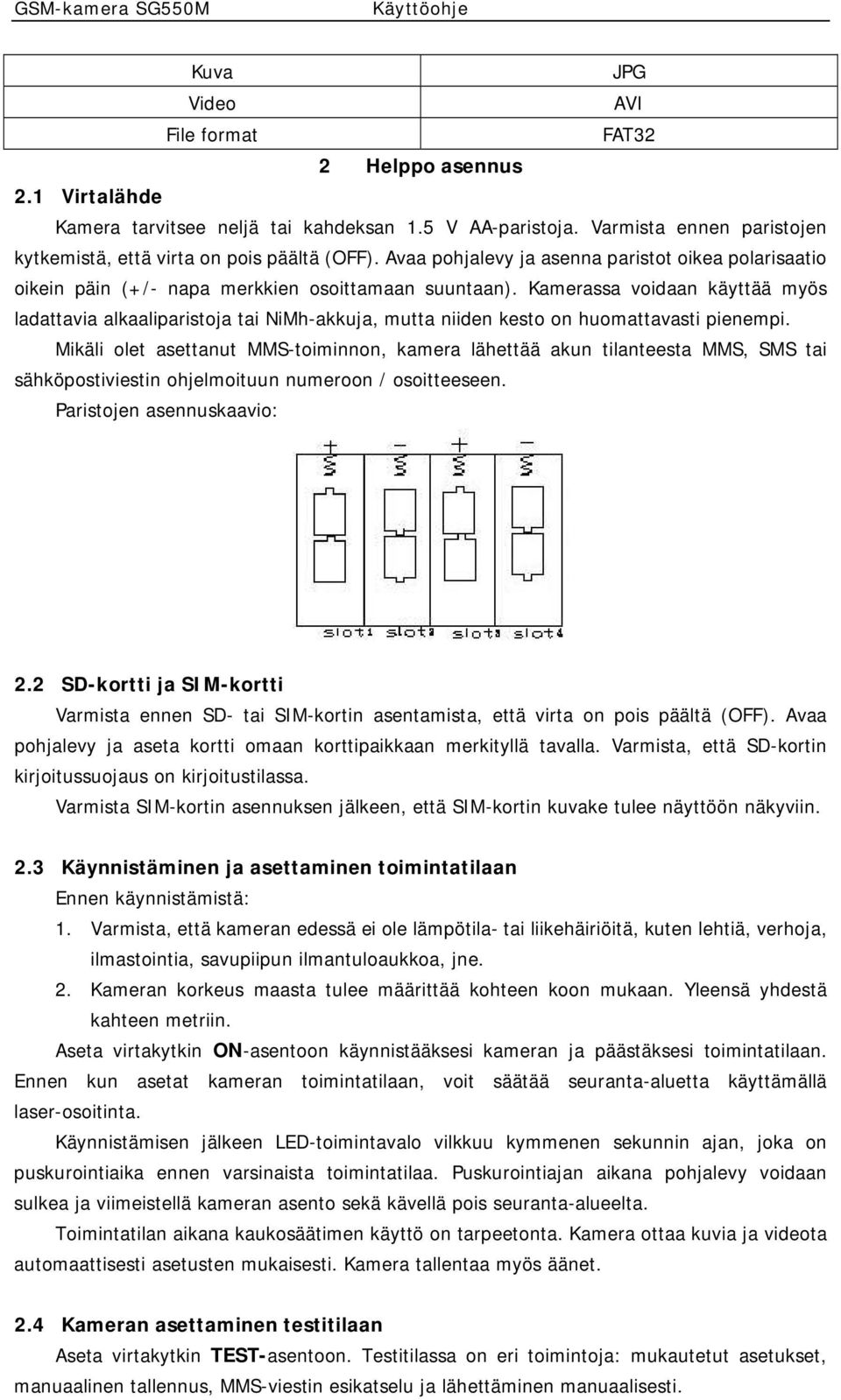 Kamerassa voidaan käyttää myös ladattavia alkaaliparistoja tai NiMh-akkuja, mutta niiden kesto on huomattavasti pienempi.