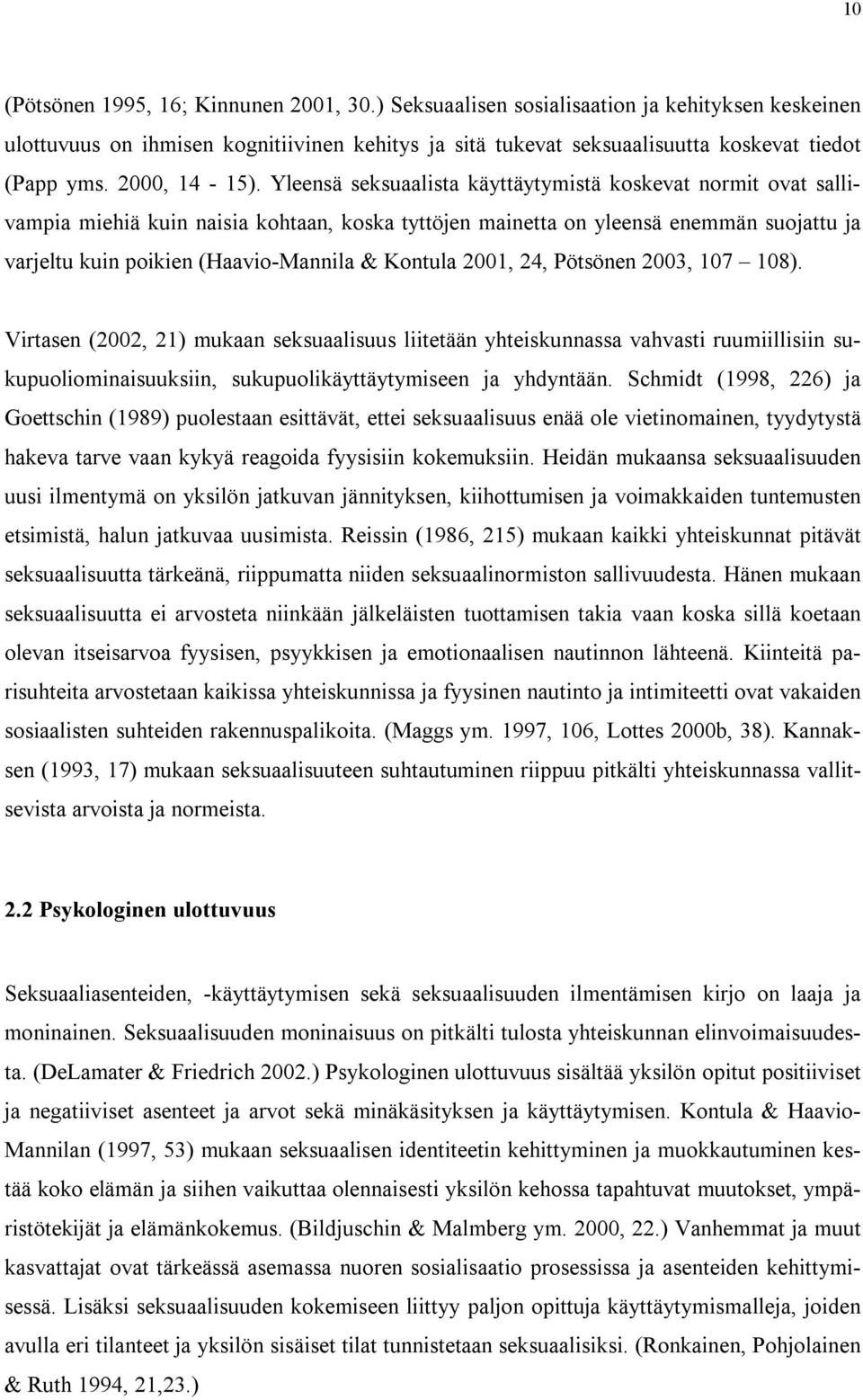 Yleensä seksuaalista käyttäytymistä koskevat normit ovat sallivampia miehiä kuin naisia kohtaan, koska tyttöjen mainetta on yleensä enemmän suojattu ja varjeltu kuin poikien (Haavio-Mannila & Kontula