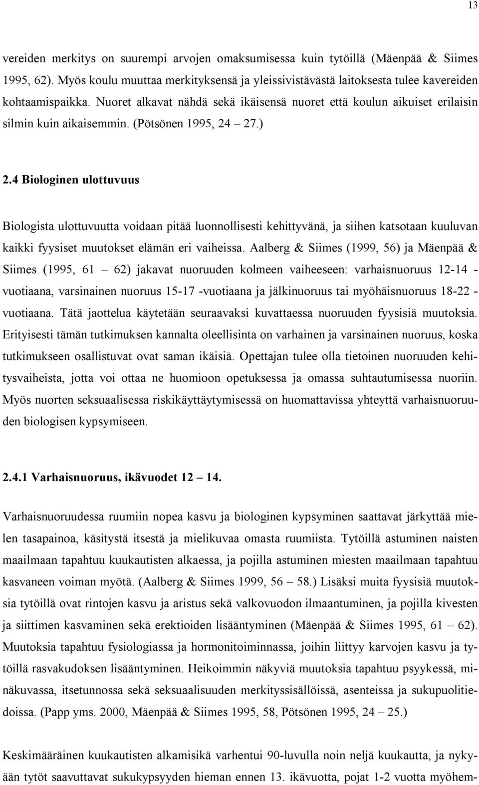 4 Biologinen ulottuvuus Biologista ulottuvuutta voidaan pitää luonnollisesti kehittyvänä, ja siihen katsotaan kuuluvan kaikki fyysiset muutokset elämän eri vaiheissa.