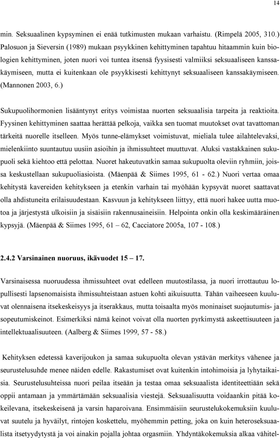 ei kuitenkaan ole psyykkisesti kehittynyt seksuaaliseen kanssakäymiseen. (Mannonen 2003, 6.) Sukupuolihormonien lisääntynyt eritys voimistaa nuorten seksuaalisia tarpeita ja reaktioita.