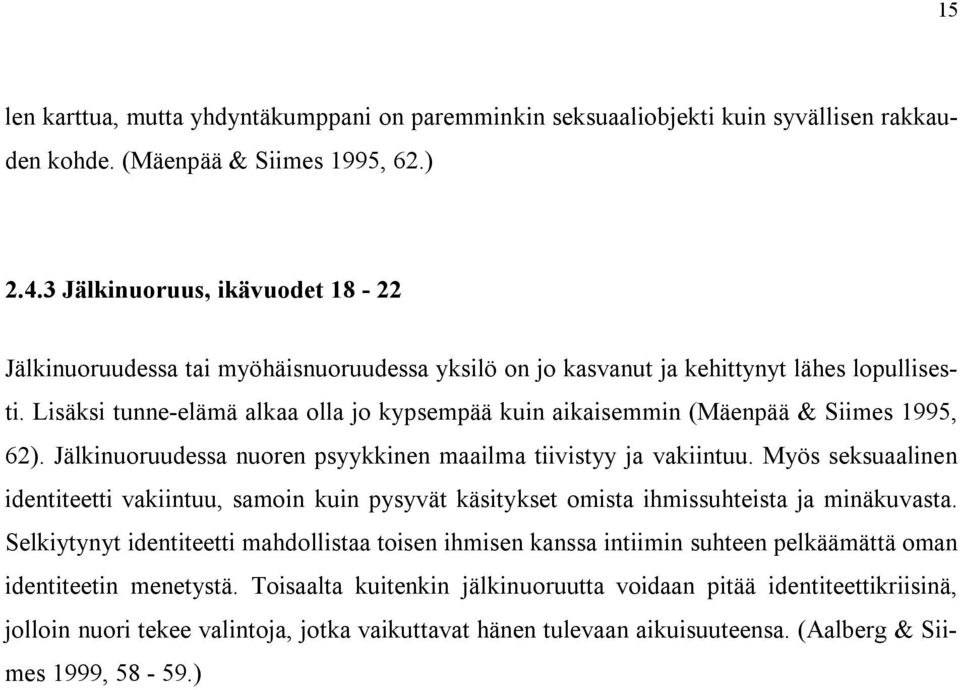 Lisäksi tunne-elämä alkaa olla jo kypsempää kuin aikaisemmin (Mäenpää & Siimes 1995, 62). Jälkinuoruudessa nuoren psyykkinen maailma tiivistyy ja vakiintuu.