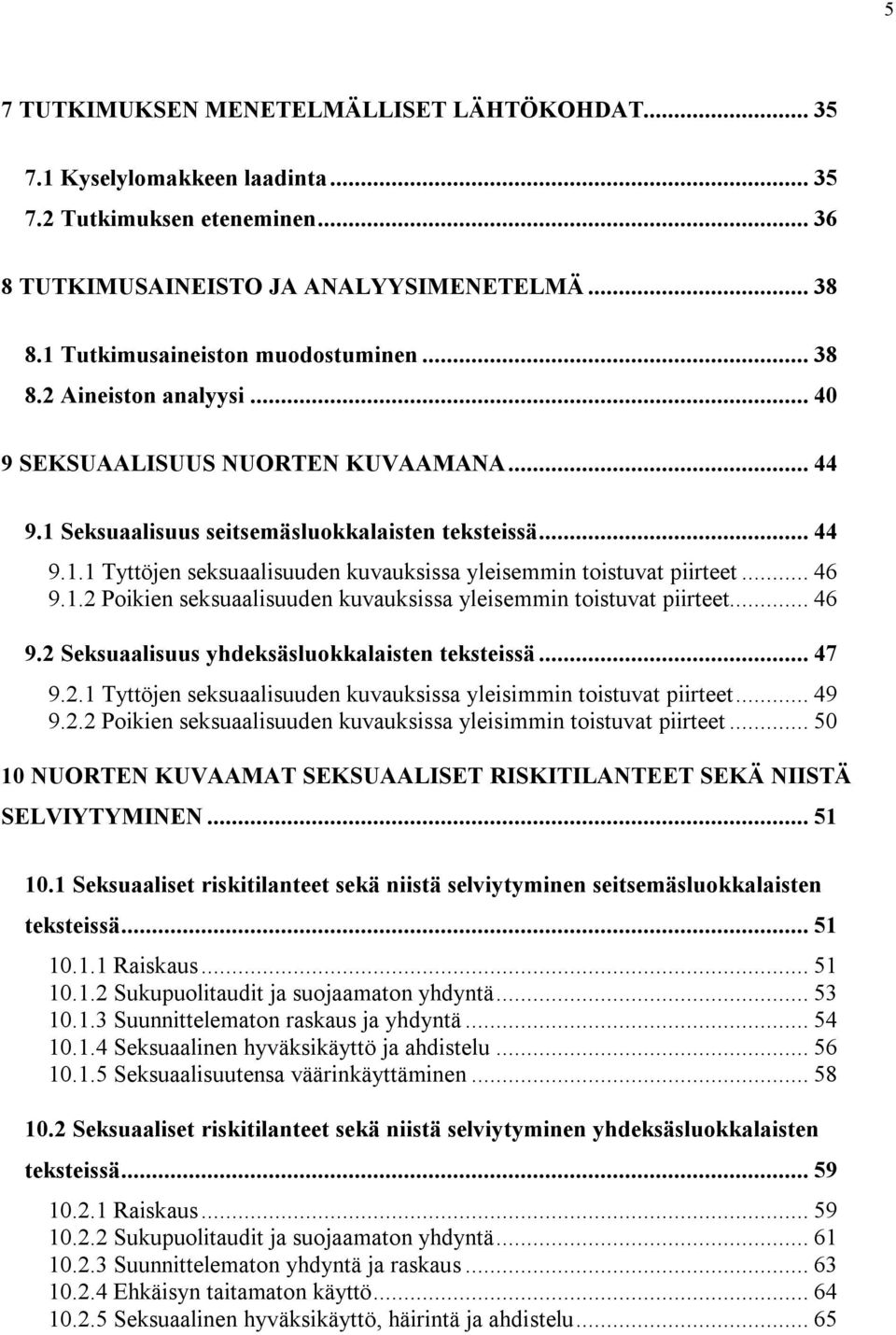 ..46 9.1.2 Poikien seksuaalisuuden kuvauksissa yleisemmin toistuvat piirteet...46 9.2 Seksuaalisuus yhdeksäsluokkalaisten teksteissä...47 9.2.1 Tyttöjen seksuaalisuuden kuvauksissa yleisimmin toistuvat piirteet.