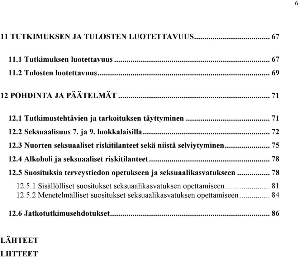 3 Nuorten seksuaaliset riskitilanteet sekä niistä selviytyminen...75 12.4 Alkoholi ja seksuaaliset riskitilanteet...78 12.