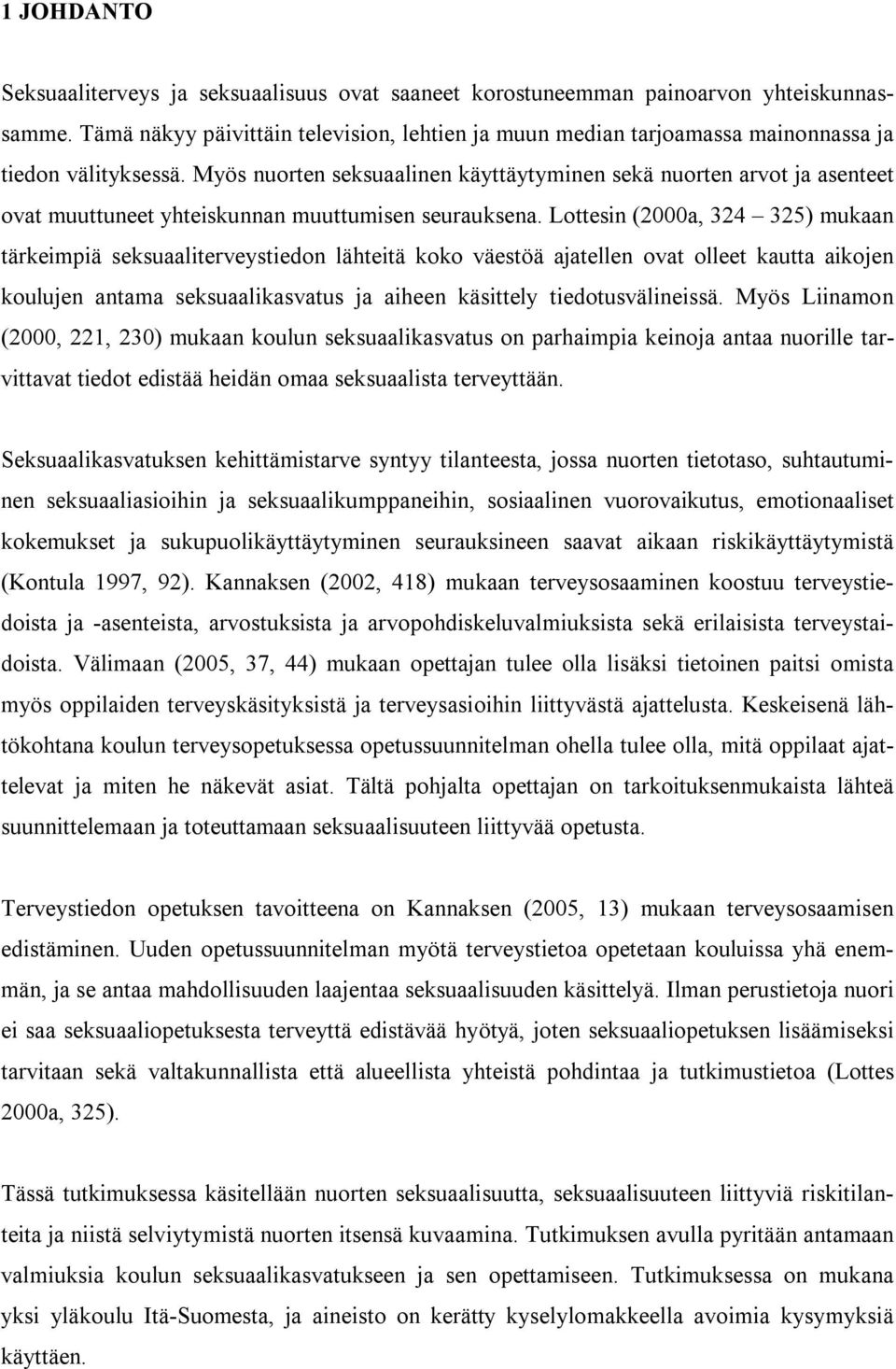 Myös nuorten seksuaalinen käyttäytyminen sekä nuorten arvot ja asenteet ovat muuttuneet yhteiskunnan muuttumisen seurauksena.