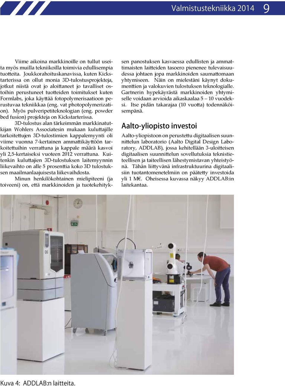 käyttää fotopolymerisaatioon perustuvaa tekniikkaa (eng. vat photopolymerization). Myös pulveripetiteknologian (eng. powder bed fusion) projekteja on Kickstarterissa.