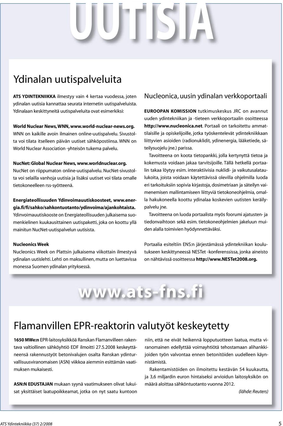 Sivustolta voi tilata itselleen päivän uutiset sähköpostiinsa. WNN on World Nuclear Association -yhteisön tukema palvelu. NucNet: Global Nuclear News, www.worldnuclear.org.