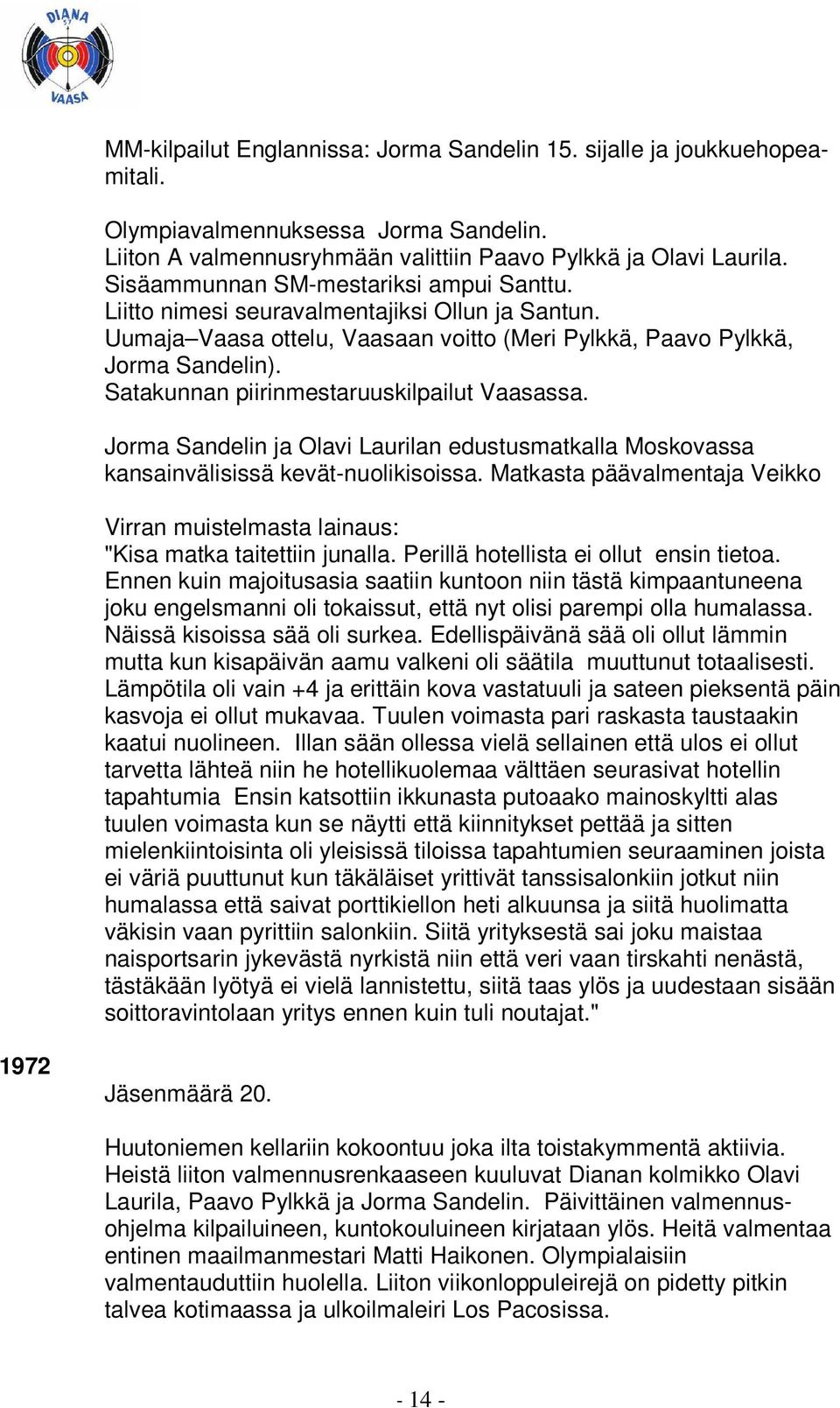 Satakunnan piirinmestaruuskilpailut Vaasassa. Jorma Sandelin ja Olavi Laurilan edustusmatkalla Moskovassa kansainvälisissä kevät-nuolikisoissa.