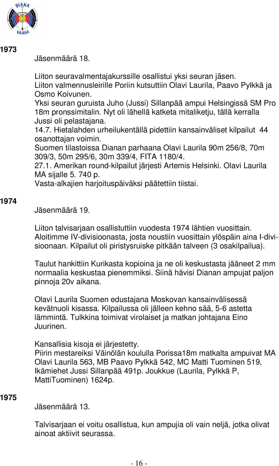 Hietalahden urheilukentällä pidettiin kansainväliset kilpailut 44 osanottajan voimin. Suomen tilastoissa Dianan parhaana Olavi Laurila 90m 256/8, 70m 309/3, 50m 295/6, 30m 339/4, FITA 11