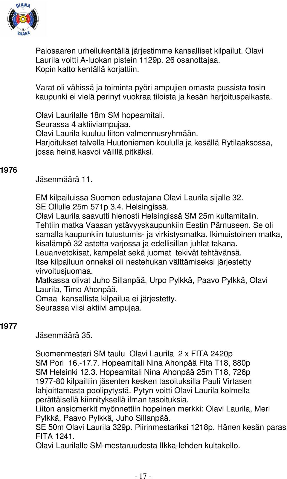 Seurassa 4 aktiiviampujaa. Olavi Laurila kuuluu liiton valmennusryhmään. Harjoitukset talvella Huutoniemen koululla ja kesällä Rytilaaksossa, jossa heinä kasvoi välillä pitkäksi. 1976 Jäsenmäärä 11.