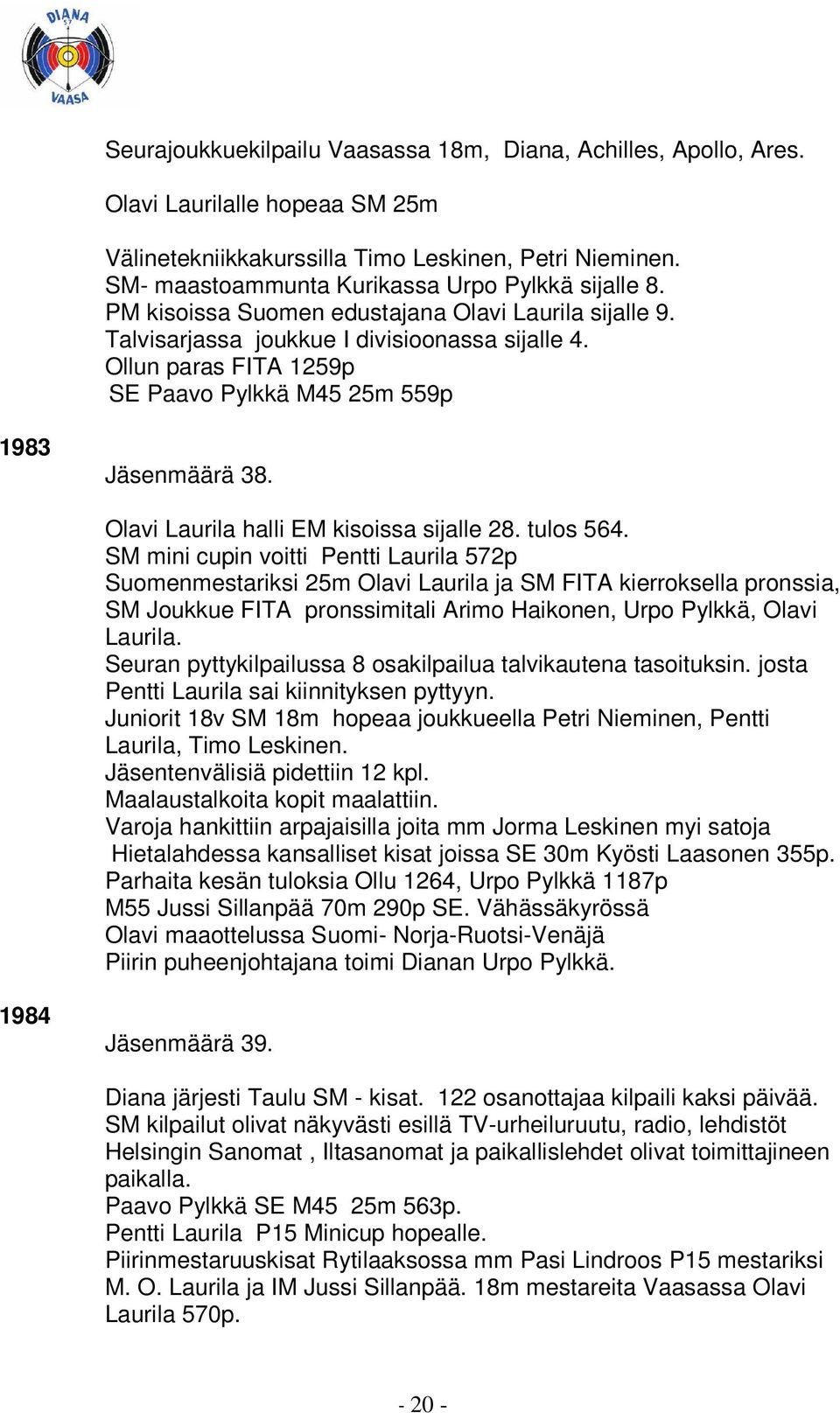 Ollun paras FITA 1259p SE Paavo Pylkkä M45 25m 559p 1983 Jäsenmäärä 38. Olavi Laurila halli EM kisoissa sijalle 28. tulos 564.