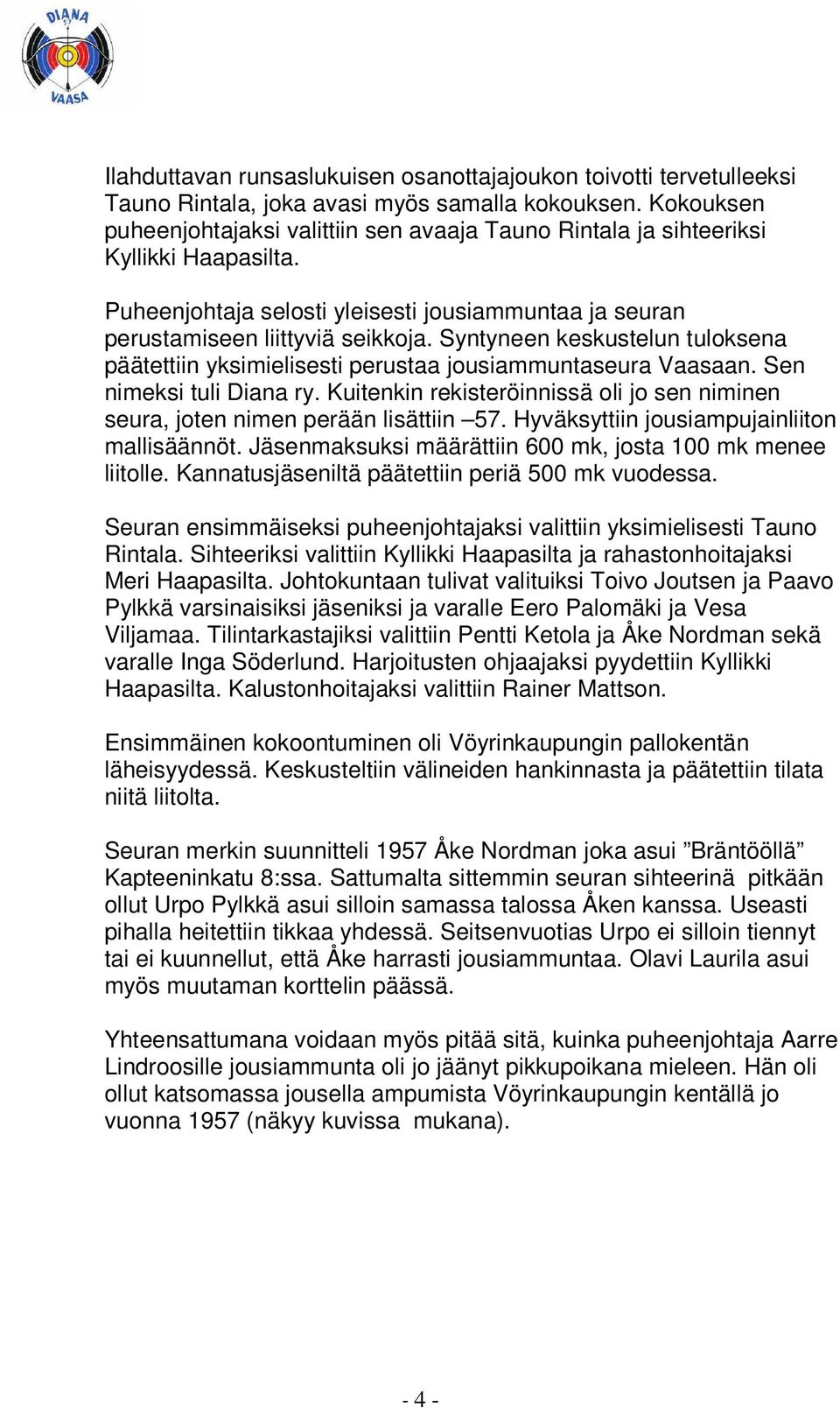 Syntyneen keskustelun tuloksena päätettiin yksimielisesti perustaa jousiammuntaseura Vaasaan. Sen nimeksi tuli Diana ry.