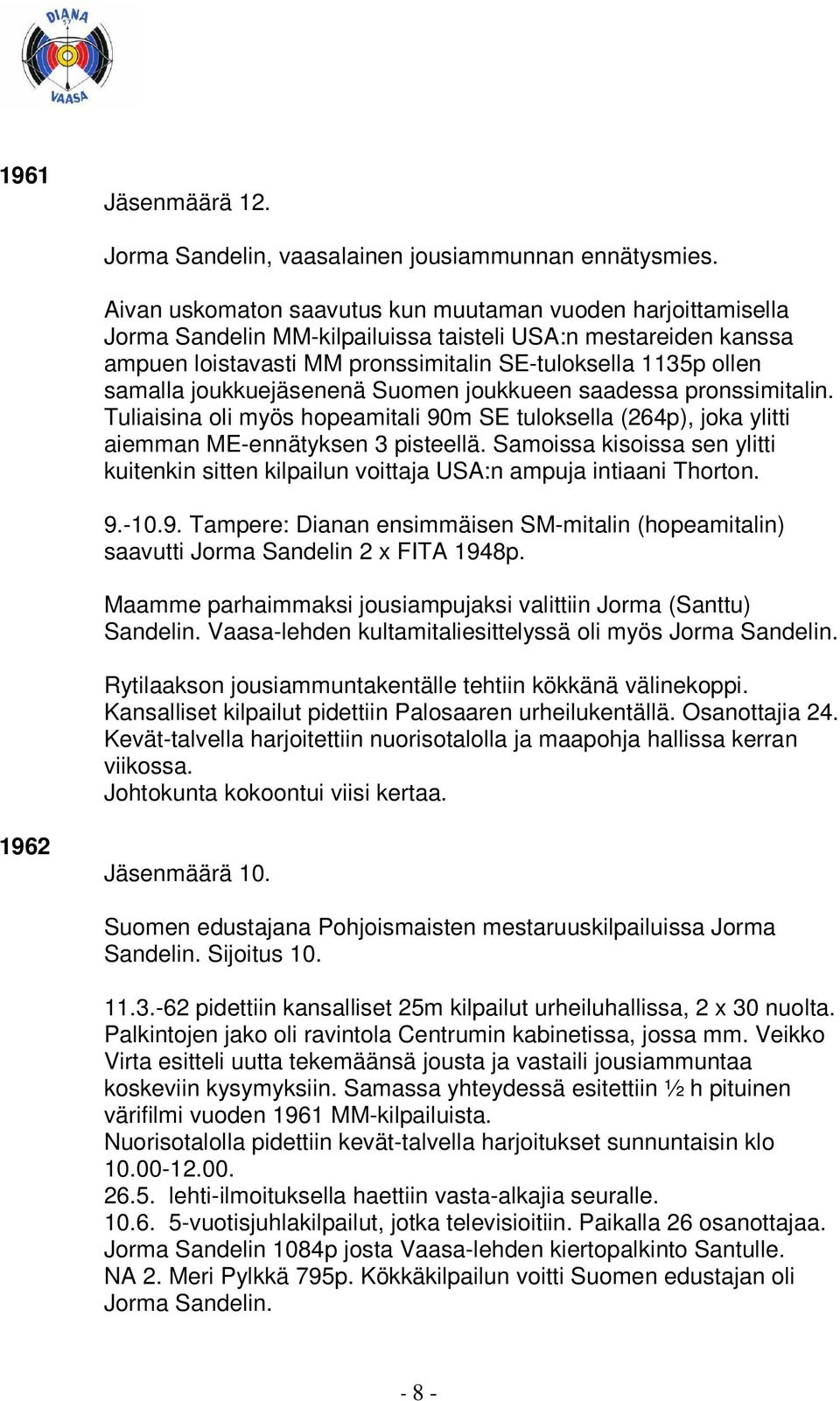 joukkuejäsenenä Suomen joukkueen saadessa pronssimitalin. Tuliaisina oli myös hopeamitali 90m SE tuloksella (264p), joka ylitti aiemman ME-ennätyksen 3 pisteellä.