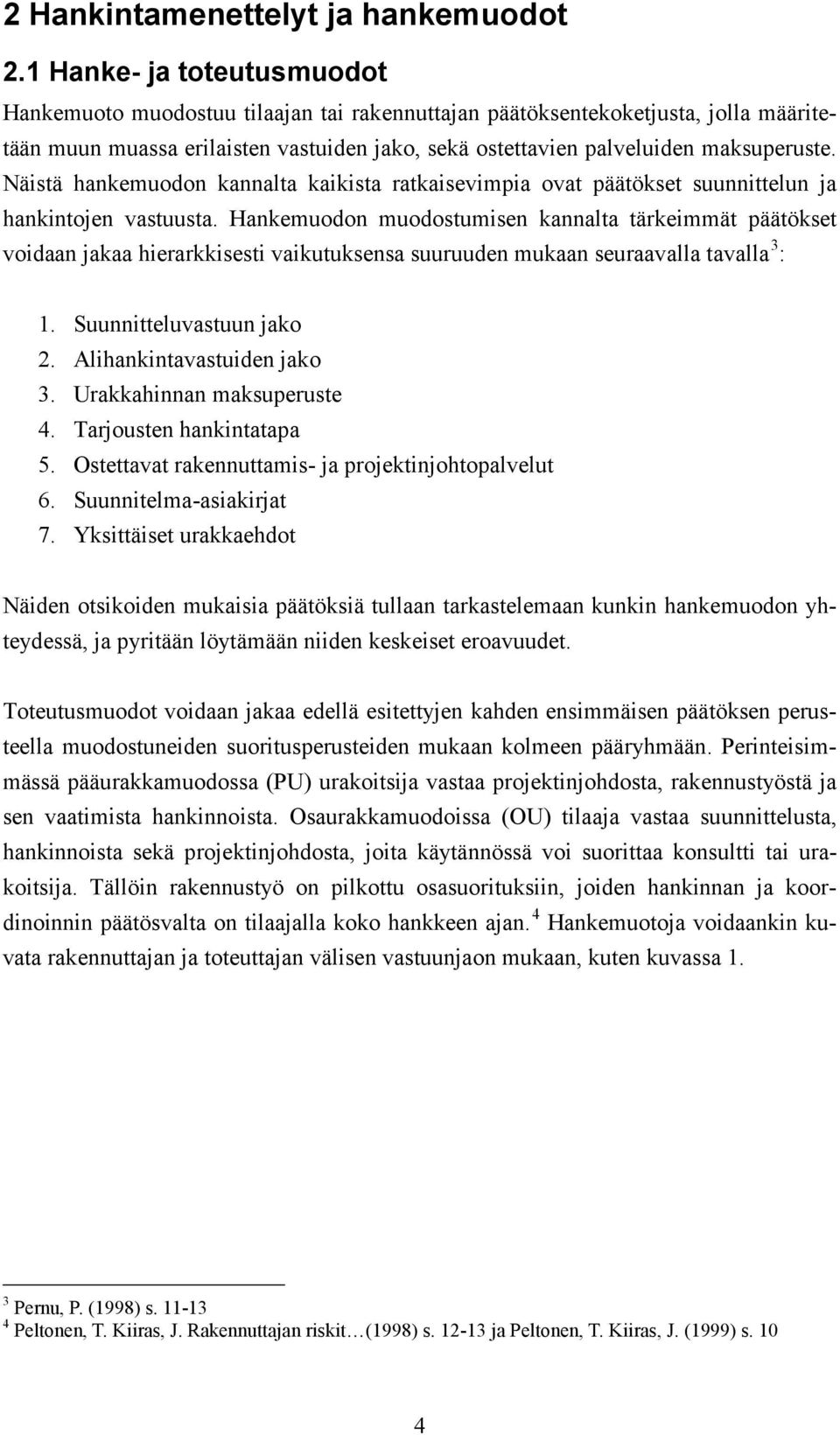 Näistä hankemuodon kannalta kaikista ratkaisevimpia ovat päätökset suunnittelun ja hankintojen vastuusta.