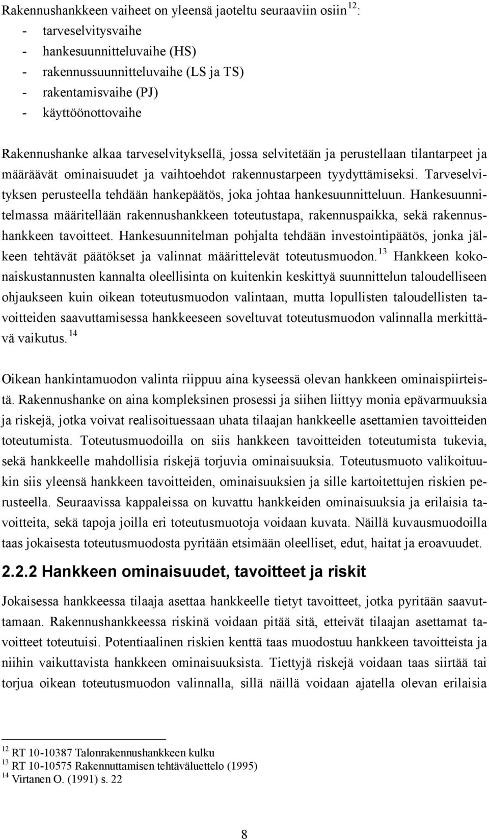 Tarveselvityksen perusteella tehdään hankepäätös, joka johtaa hankesuunnitteluun. Hankesuunnitelmassa määritellään rakennushankkeen toteutustapa, rakennuspaikka, sekä rakennushankkeen tavoitteet.