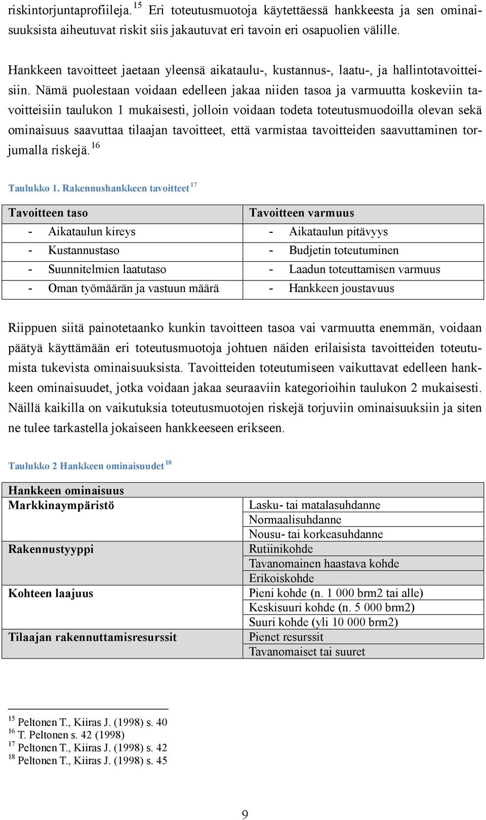 Nämä puolestaan voidaan edelleen jakaa niiden tasoa ja varmuutta koskeviin tavoitteisiin taulukon 1 mukaisesti, jolloin voidaan todeta toteutusmuodoilla olevan sekä ominaisuus saavuttaa tilaajan