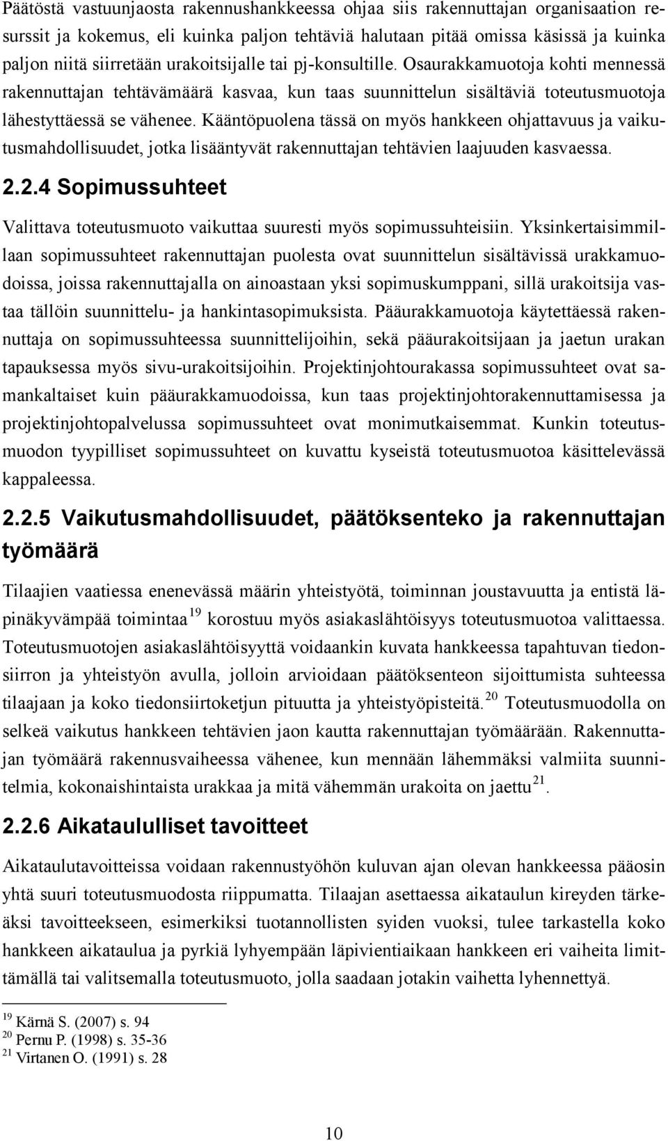 Kääntöpuolena tässä on myös hankkeen ohjattavuus ja vaikutusmahdollisuudet, jotka lisääntyvät rakennuttajan tehtävien laajuuden kasvaessa. 2.