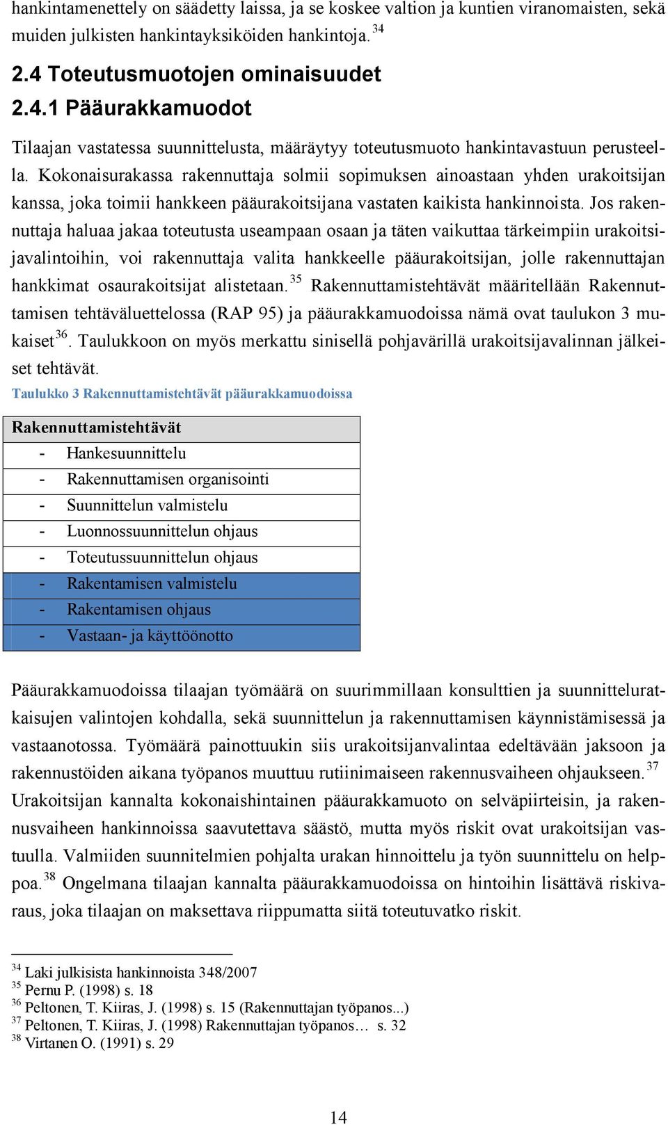 Kokonaisurakassa rakennuttaja solmii sopimuksen ainoastaan yhden urakoitsijan kanssa, joka toimii hankkeen pääurakoitsijana vastaten kaikista hankinnoista.