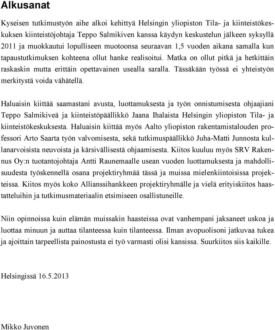 Matka on ollut pitkä ja hetkittäin raskaskin mutta erittäin opettavainen usealla saralla. Tässäkään työssä ei yhteistyön merkitystä voida vähätellä.