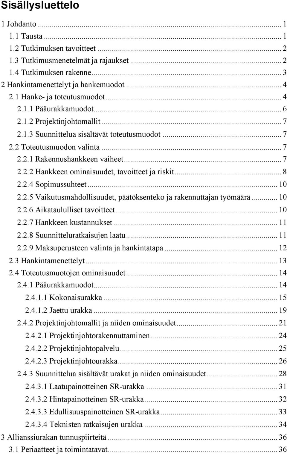 .. 7 2.2.2 Hankkeen ominaisuudet, tavoitteet ja riskit... 8 2.2.4 Sopimussuhteet... 10 2.2.5 Vaikutusmahdollisuudet, päätöksenteko ja rakennuttajan työmäärä... 10 2.2.6 Aikataululliset tavoitteet.