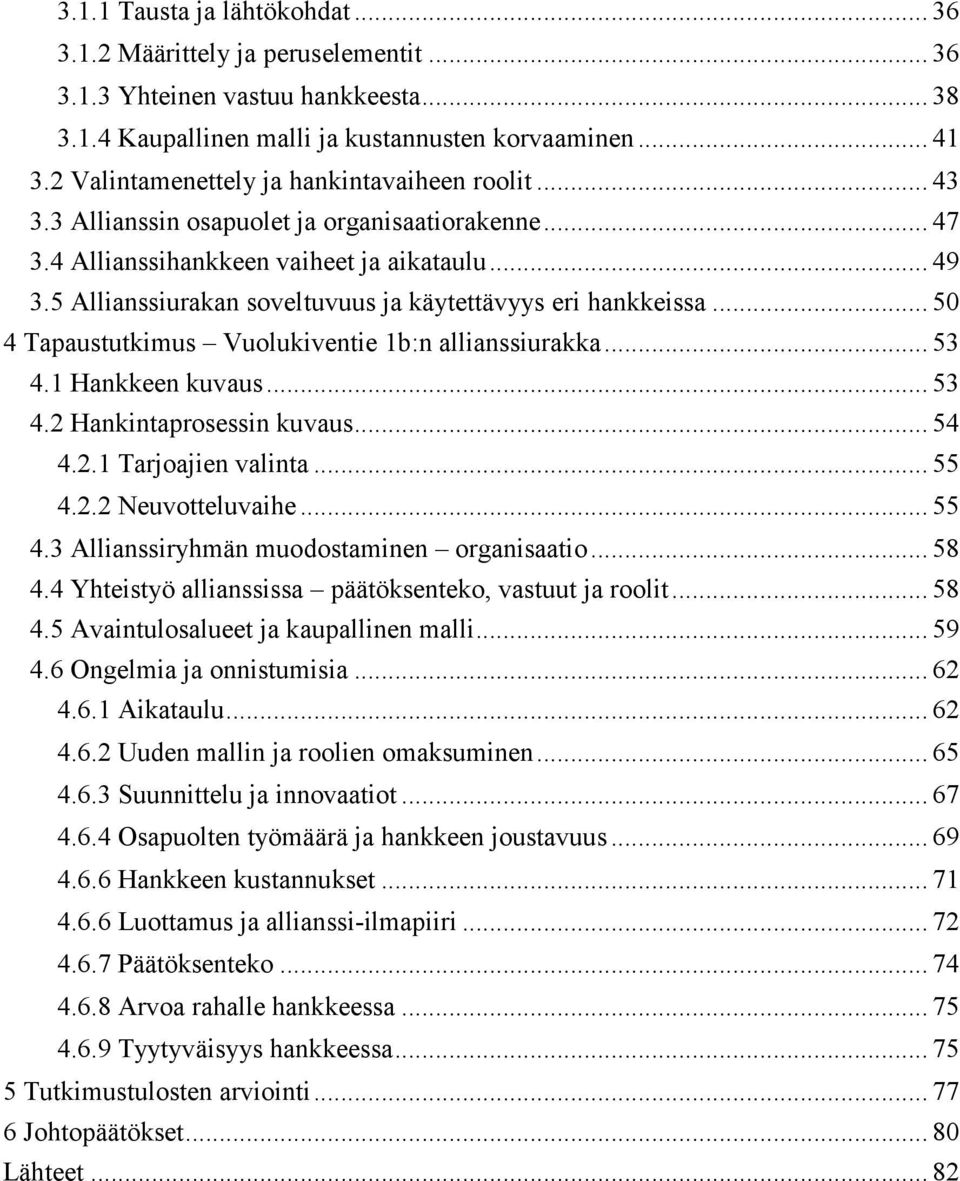 5 Allianssiurakan soveltuvuus ja käytettävyys eri hankkeissa... 50 4 Tapaustutkimus Vuolukiventie 1b:n allianssiurakka... 53 4.1 Hankkeen kuvaus... 53 4.2 Hankintaprosessin kuvaus... 54 4.2.1 Tarjoajien valinta.