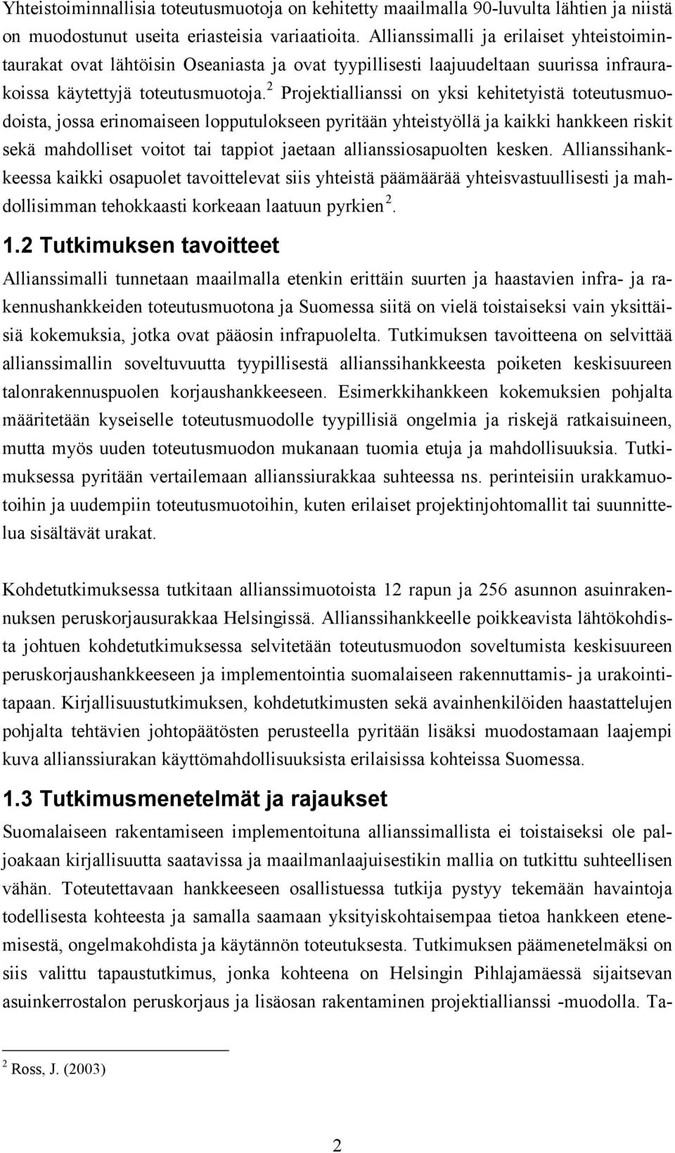 2 Projektiallianssi on yksi kehitetyistä toteutusmuodoista, jossa erinomaiseen lopputulokseen pyritään yhteistyöllä ja kaikki hankkeen riskit sekä mahdolliset voitot tai tappiot jaetaan